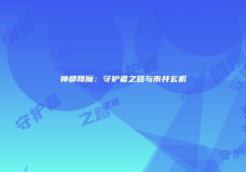 神都降魔：守护者之路与市井玄机