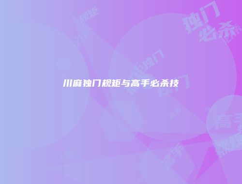 川麻独门规矩与高手必杀技