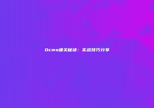 Ocmo通关秘诀：实战技巧分享