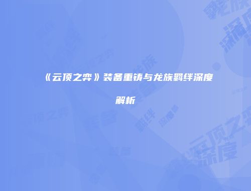 《云顶之弈》装备重铸与龙族羁绊深度解析