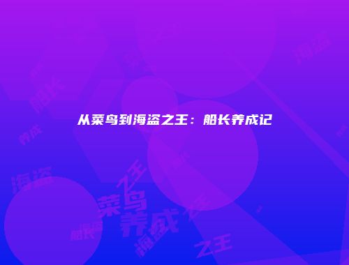 从菜鸟到海盗之王：船长养成记