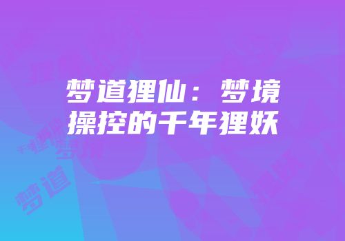 梦道狸仙：梦境操控的千年狸妖