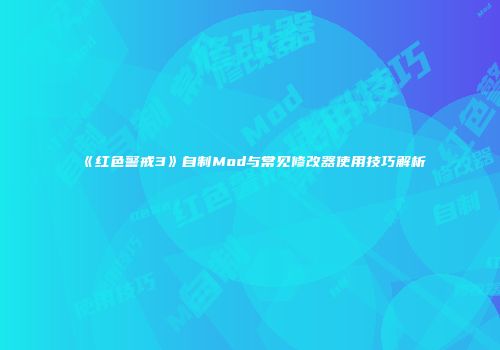 《红色警戒3》自制Mod与常见修改器使用技巧解析