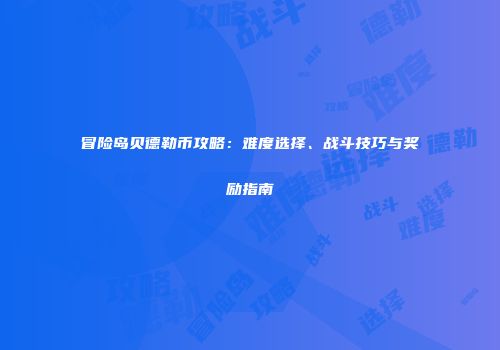 冒险岛贝德勒币攻略：难度选择、战斗技巧与奖励指南