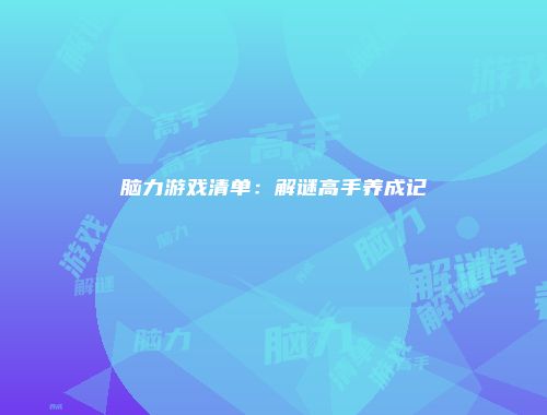 脑力游戏清单：解谜高手养成记