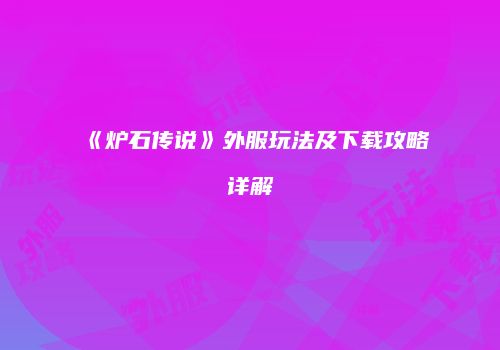 《炉石传说》外服玩法及下载攻略详解
