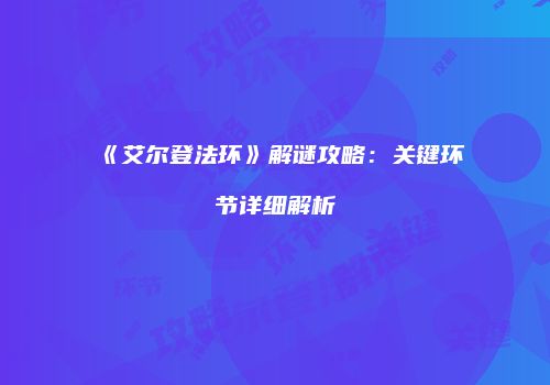 《艾尔登法环》解谜攻略：关键环节详细解析