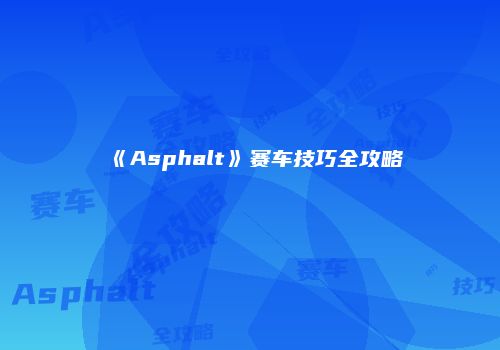 《Asphalt》赛车技巧全攻略