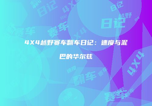 4X4越野赛车翻车日记：速度与泥巴的华尔兹