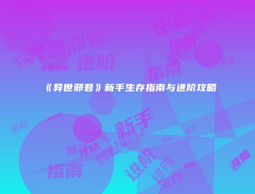《异世邪君》新手生存指南与进阶攻略