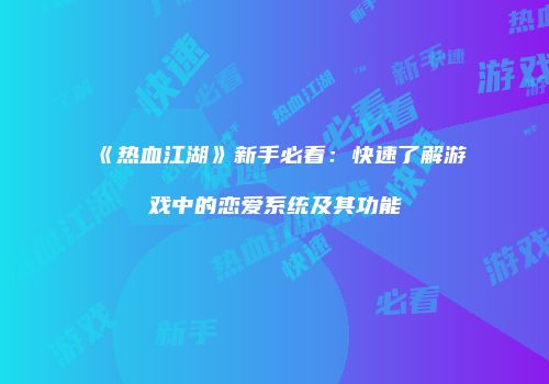 《热血江湖》新手必看:快速了解游戏中的恋爱系统及其功能
