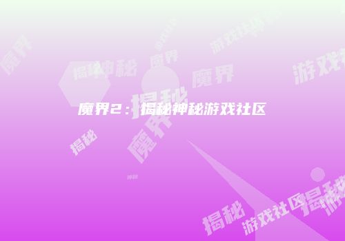 魔界2：揭秘神秘游戏社区