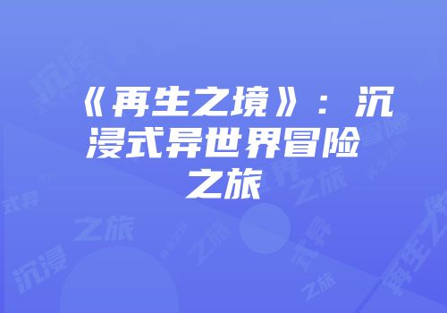《再生之境》：沉浸式异世界冒险之旅