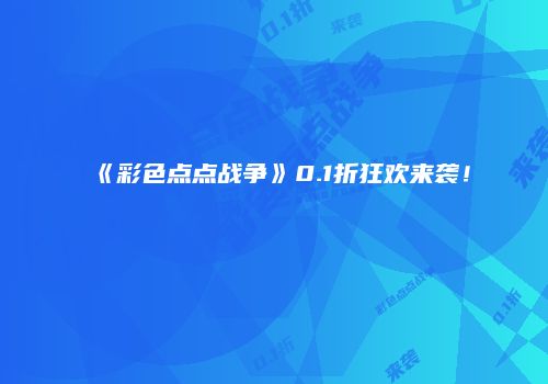 《彩色点点战争》0.1折狂欢来袭！