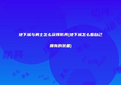 地下城与勇士怎么获得防具(地下城怎么看自己拥有的装备)