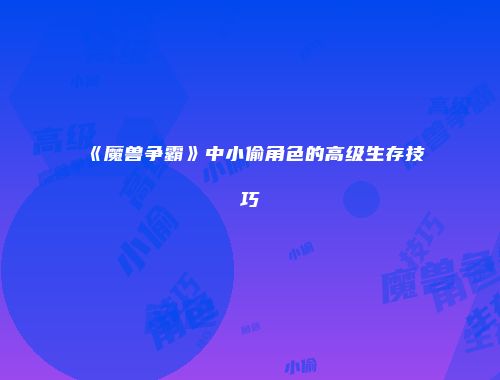 《魔兽争霸》中小偷角色的高级生存技巧