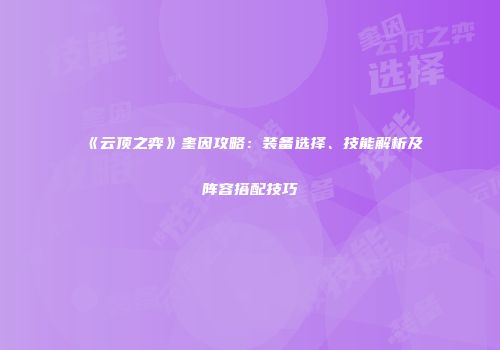 《云顶之弈》奎因攻略：装备选择、技能解析及阵容搭配技巧