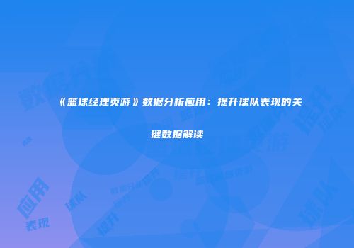 《篮球经理页游》数据分析应用：提升球队表现的关键数据解读