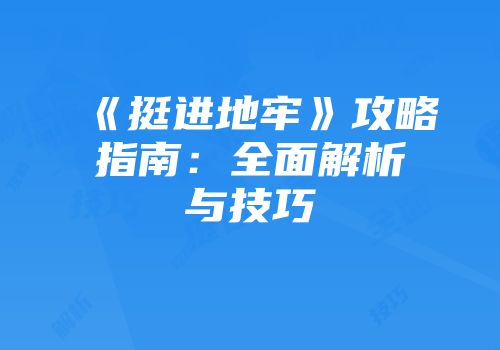 《挺进地牢》攻略指南：全面解析与技巧