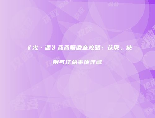 《光·遇》叠叠蟹徽章攻略：获取、使用与注意事项详解