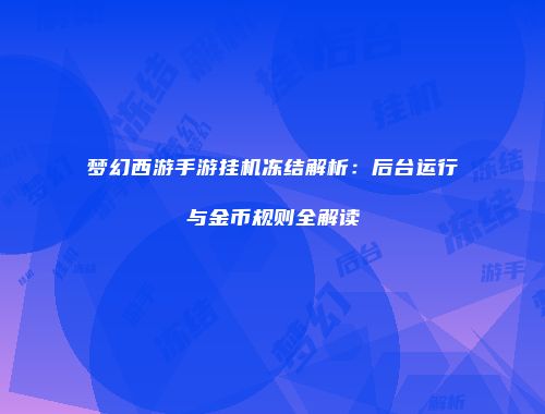 梦幻西游手游挂机冻结解析：后台运行与金币规则全解读