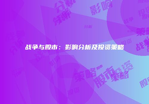 战争与股市：影响分析及投资策略