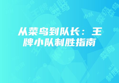 从菜鸟到队长：王牌小队制胜指南