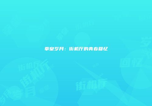 拳皇岁月：街机厅的青春回忆