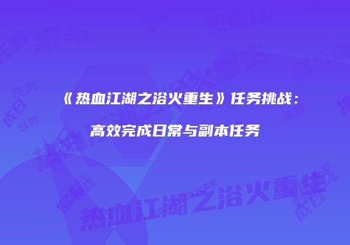 《热血江湖之浴火重生》任务挑战：高效完成日常与副本任务