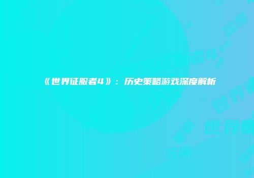 《世界征服者4》：历史策略游戏深度解析