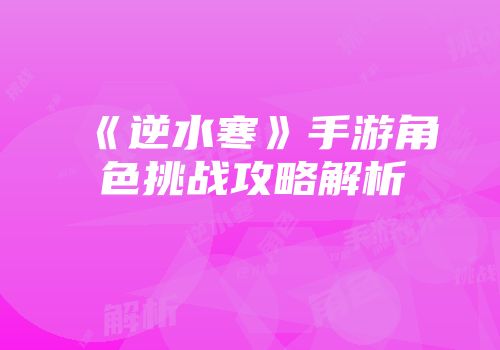 《逆水寒》手游角色挑战攻略解析
