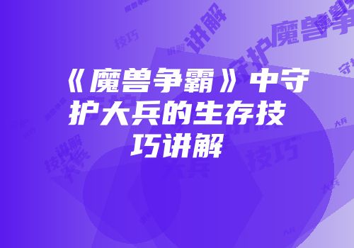 《魔兽争霸》中守护大兵的生存技巧讲解