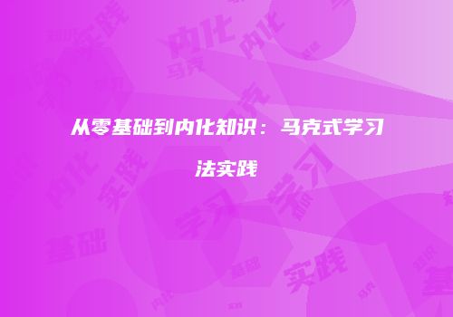 从零基础到内化知识：马克式学习法实践