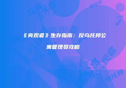 《旁观者》生存指南：反乌托邦公寓管理员攻略