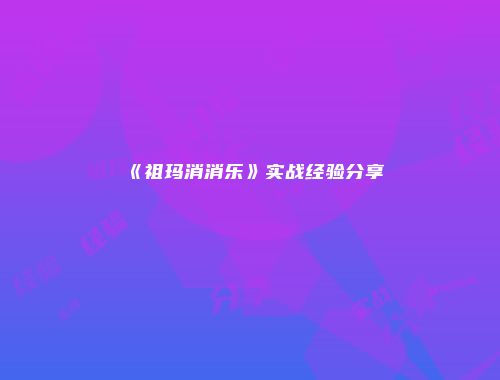 《祖玛消消乐》实战经验分享