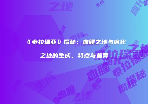 《泰拉瑞亚》揭秘：血腥之地与腐化之地的生成、特点与差异
