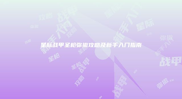 星际战甲圣枪弥撒攻略及新手入门指南