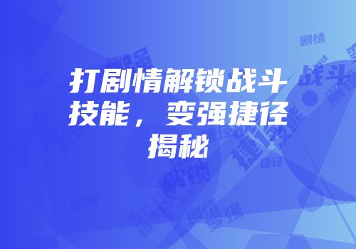 打剧情解锁战斗技能，变强捷径揭秘