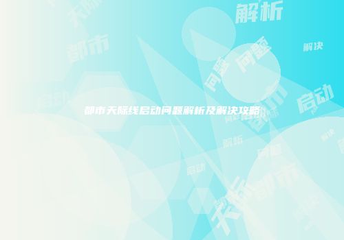 都市天际线启动问题解析及解决攻略