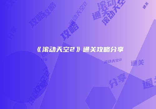 《滚动天空2》通关攻略分享