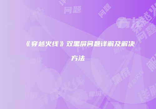 《穿越火线》双黑屏问题详解及解决方法