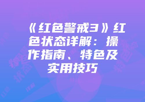 《红色警戒3》红色状态详解：操作指南、特色及实用技巧
