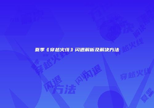 夏季《穿越火线》闪退解析及解决方法