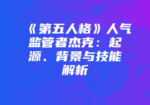 《第五人格》人气监管者杰克：起源、背景与技能解析