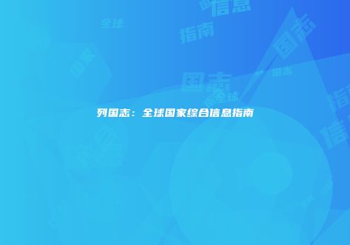 列国志：全球国家综合信息指南