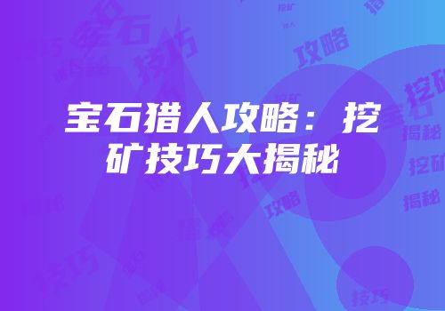 宝石猎人攻略：挖矿技巧大揭秘