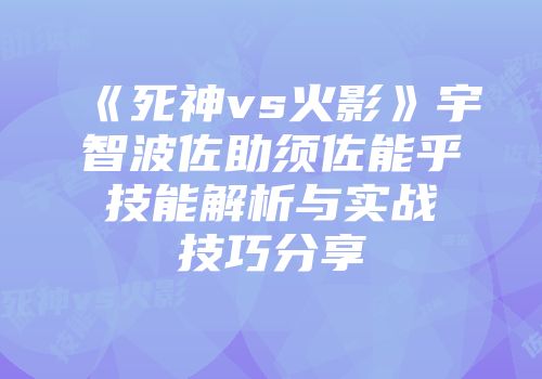 《死神vs火影》宇智波佐助须佐能乎技能解析与实战技巧分享