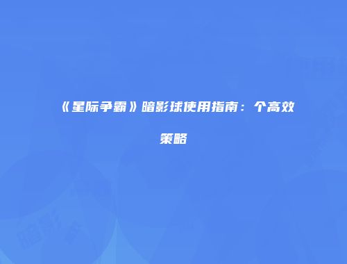 《星际争霸》暗影球使用指南：个高效策略
