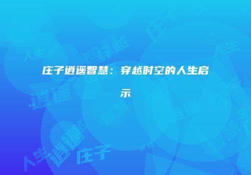 庄子逍遥智慧：穿越时空的人生启示