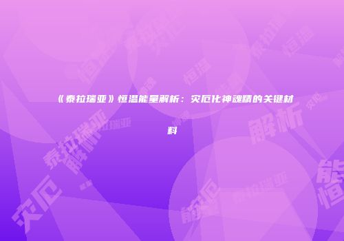 《泰拉瑞亚》恒温能量解析：灾厄化神魂精的关键材料